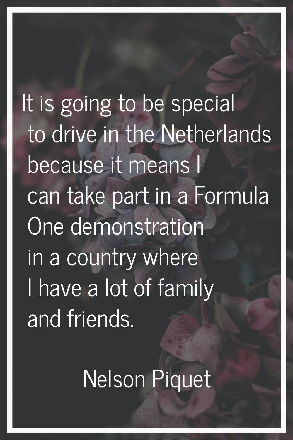 It is going to be special to drive in the Netherlands because it means I can take part in a Formula