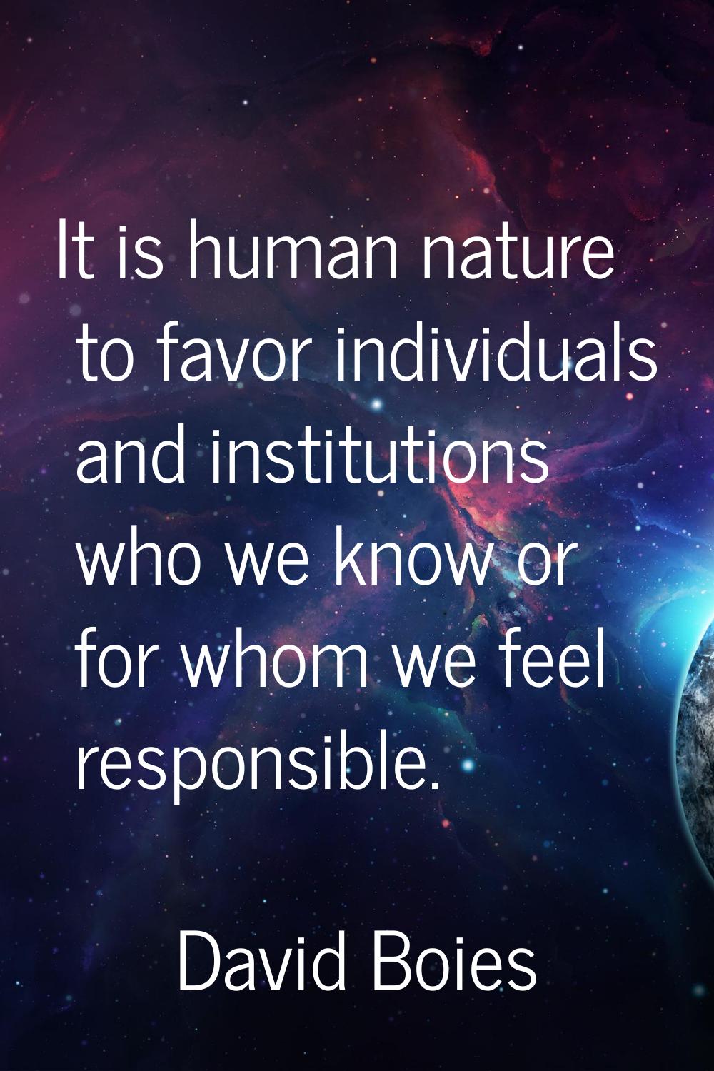 It is human nature to favor individuals and institutions who we know or for whom we feel responsibl