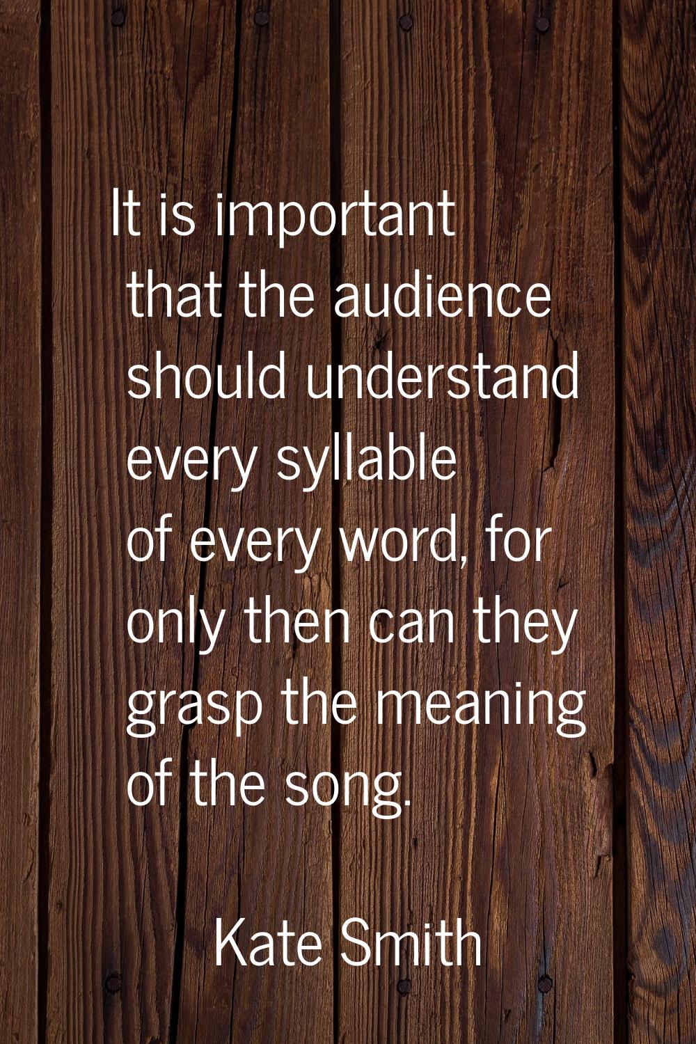 It is important that the audience should understand every syllable of every word, for only then can
