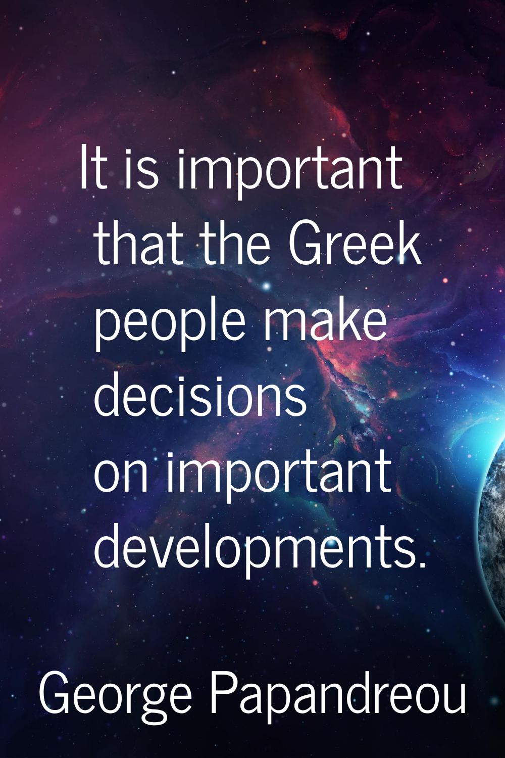 It is important that the Greek people make decisions on important developments.