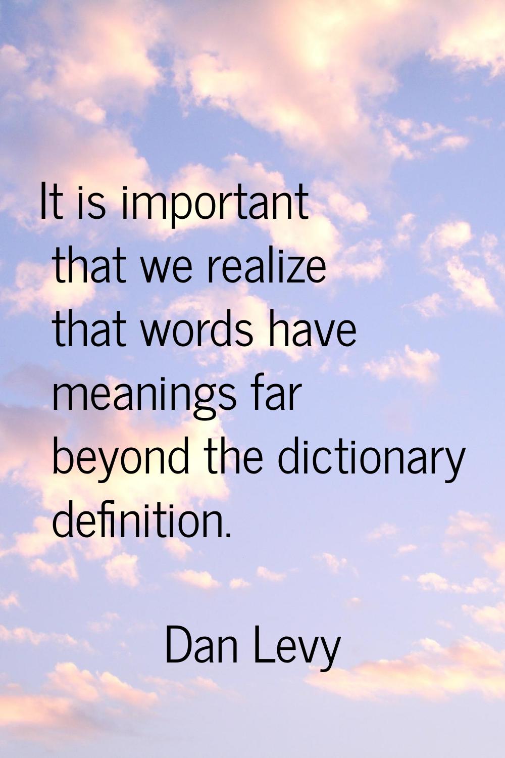 It is important that we realize that words have meanings far beyond the dictionary definition.