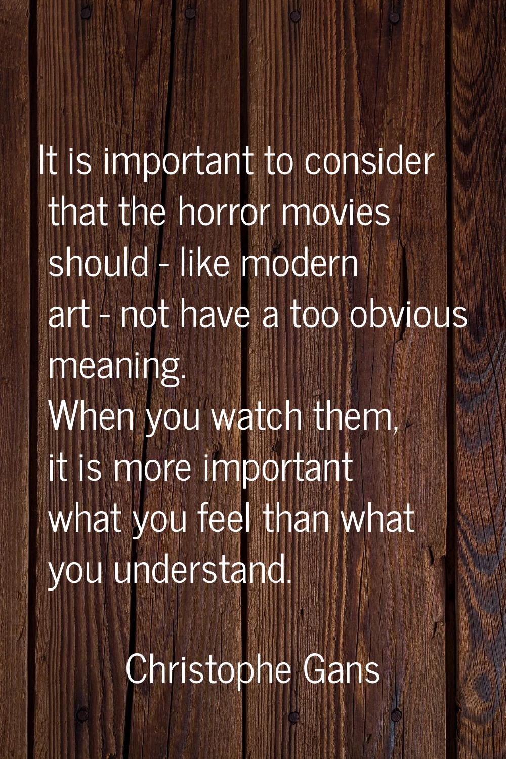 It is important to consider that the horror movies should - like modern art - not have a too obviou