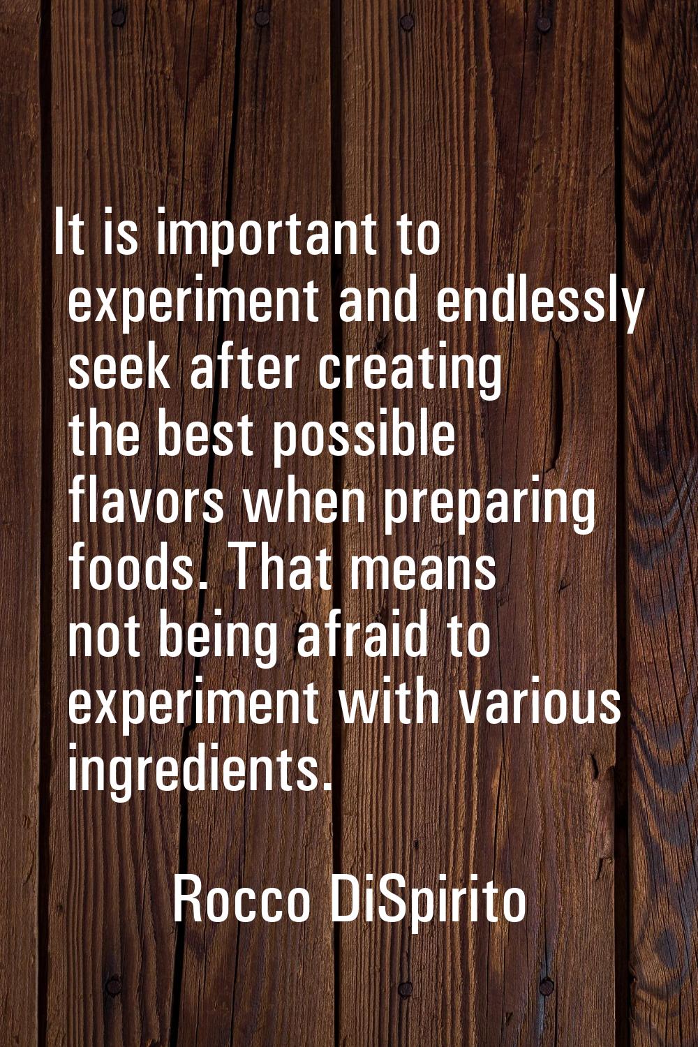 It is important to experiment and endlessly seek after creating the best possible flavors when prep