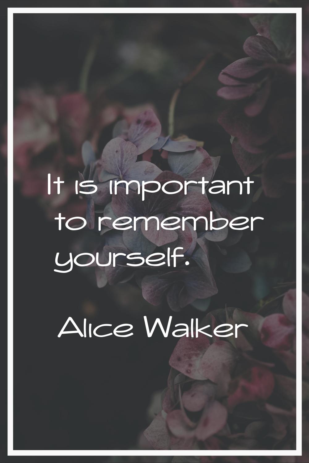 It is important to remember yourself.