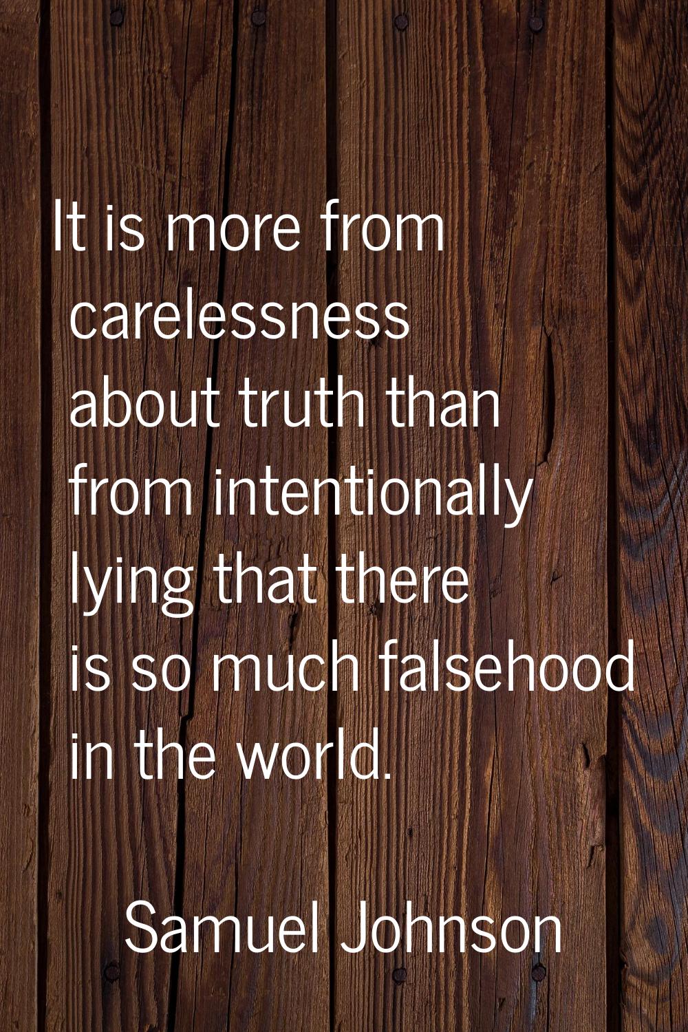 It is more from carelessness about truth than from intentionally lying that there is so much falseh