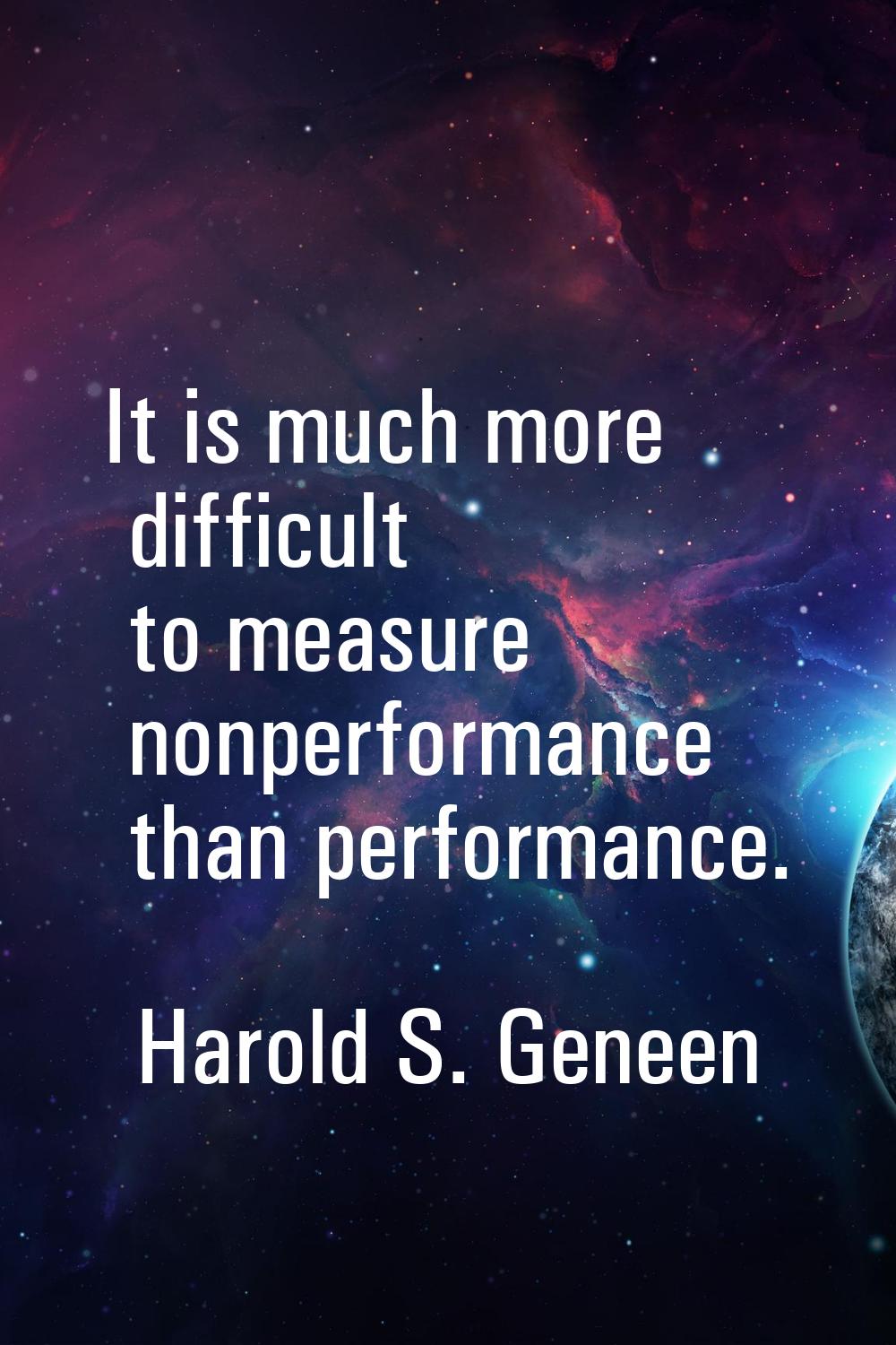 It is much more difficult to measure nonperformance than performance.