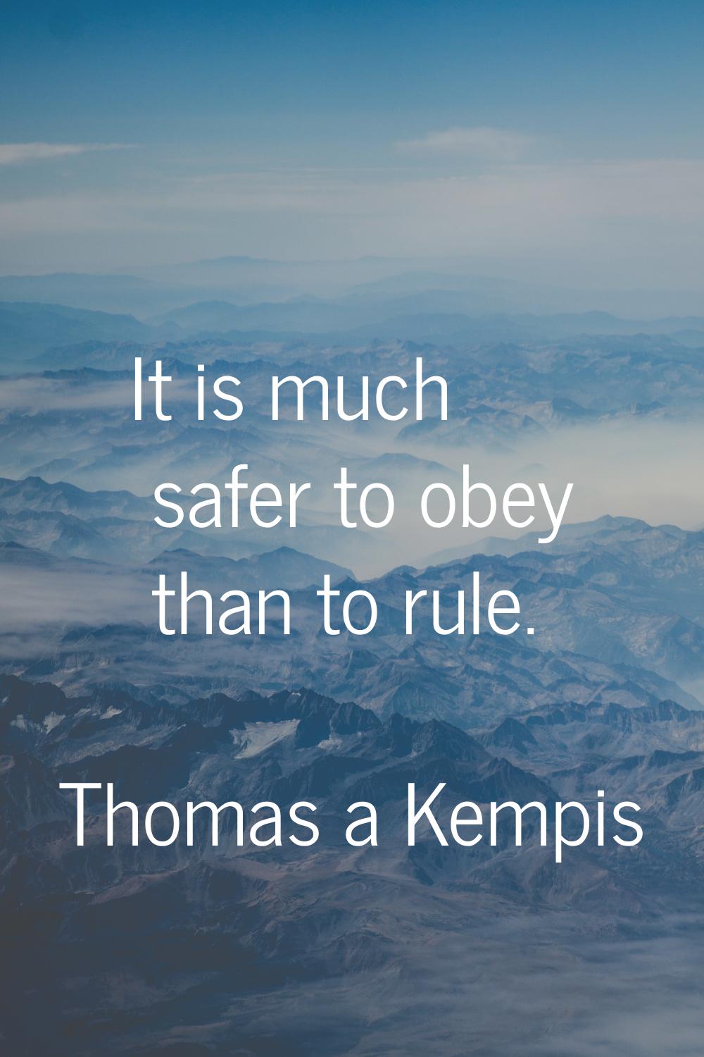 It is much safer to obey than to rule.