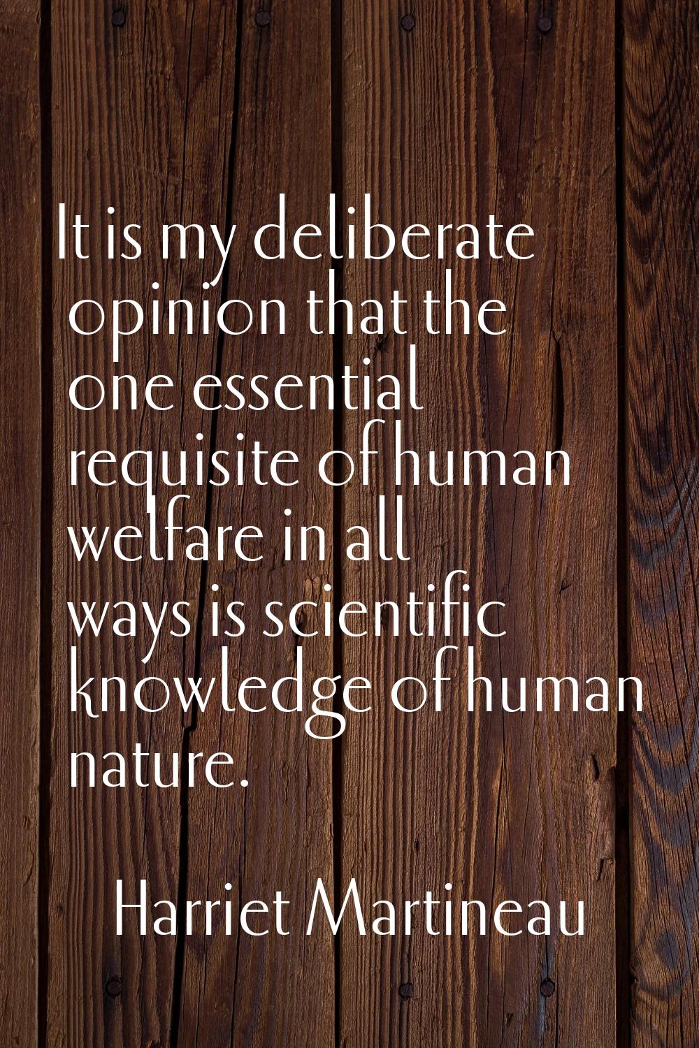 It is my deliberate opinion that the one essential requisite of human welfare in all ways is scient