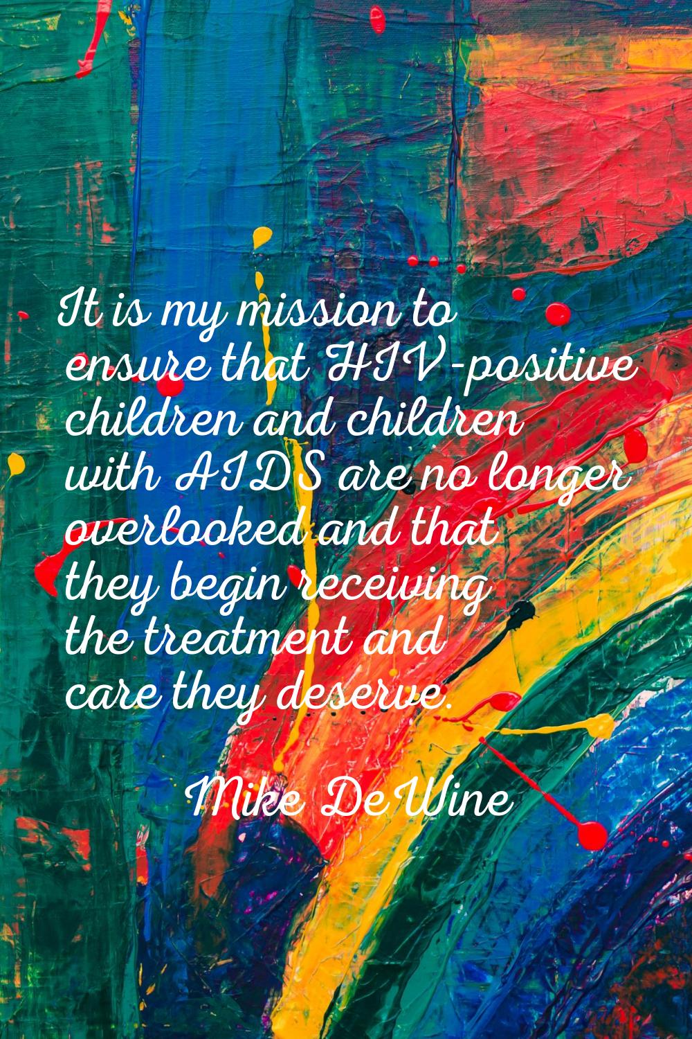 It is my mission to ensure that HIV-positive children and children with AIDS are no longer overlook