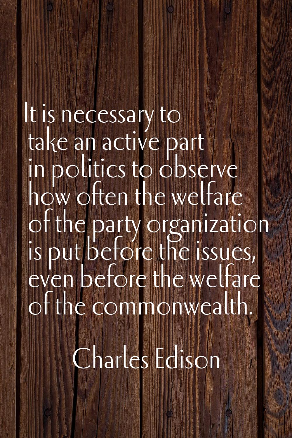 It is necessary to take an active part in politics to observe how often the welfare of the party or