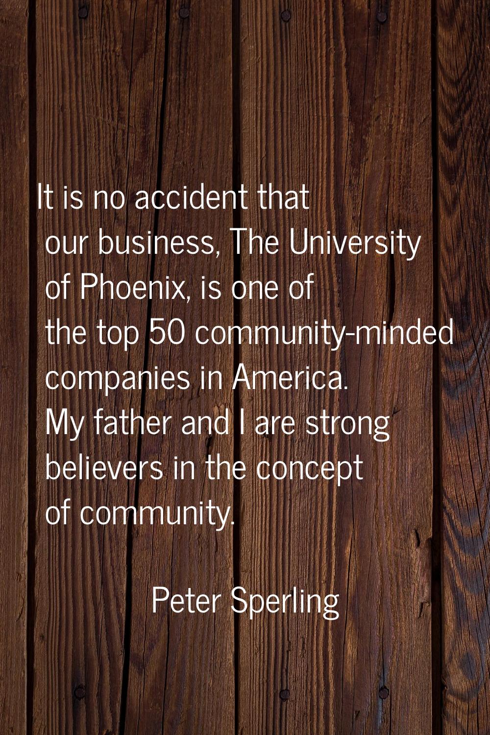 It is no accident that our business, The University of Phoenix, is one of the top 50 community-mind