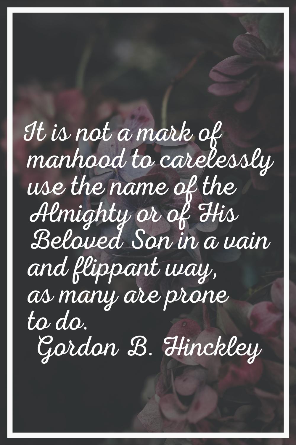 It is not a mark of manhood to carelessly use the name of the Almighty or of His Beloved Son in a v