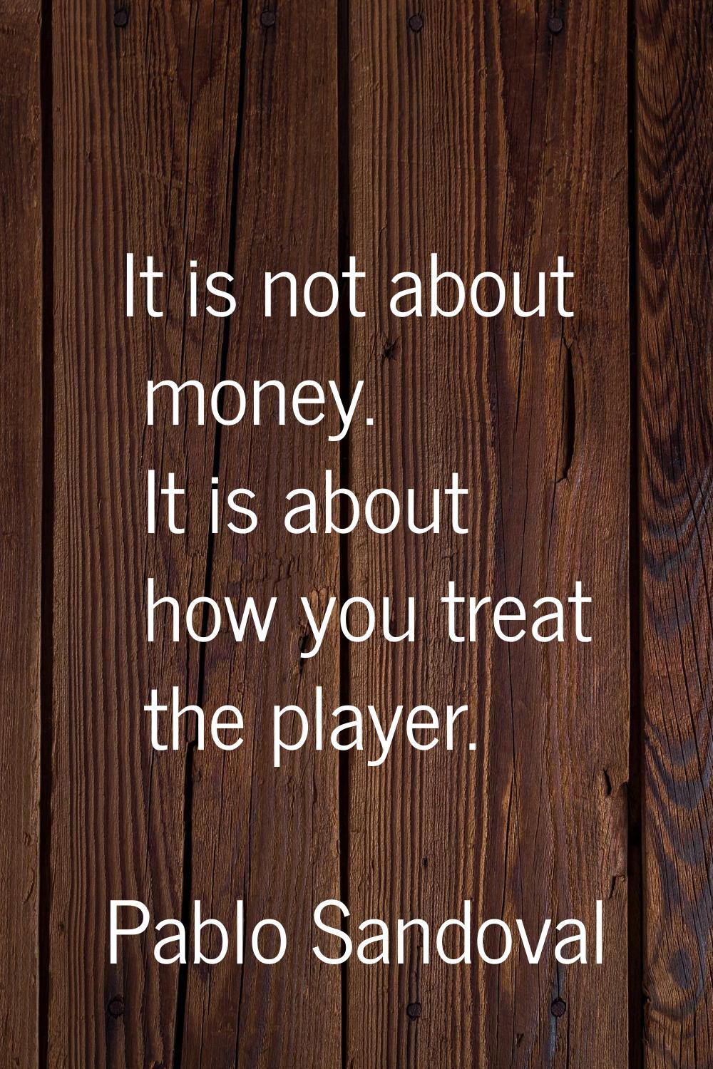It is not about money. It is about how you treat the player.