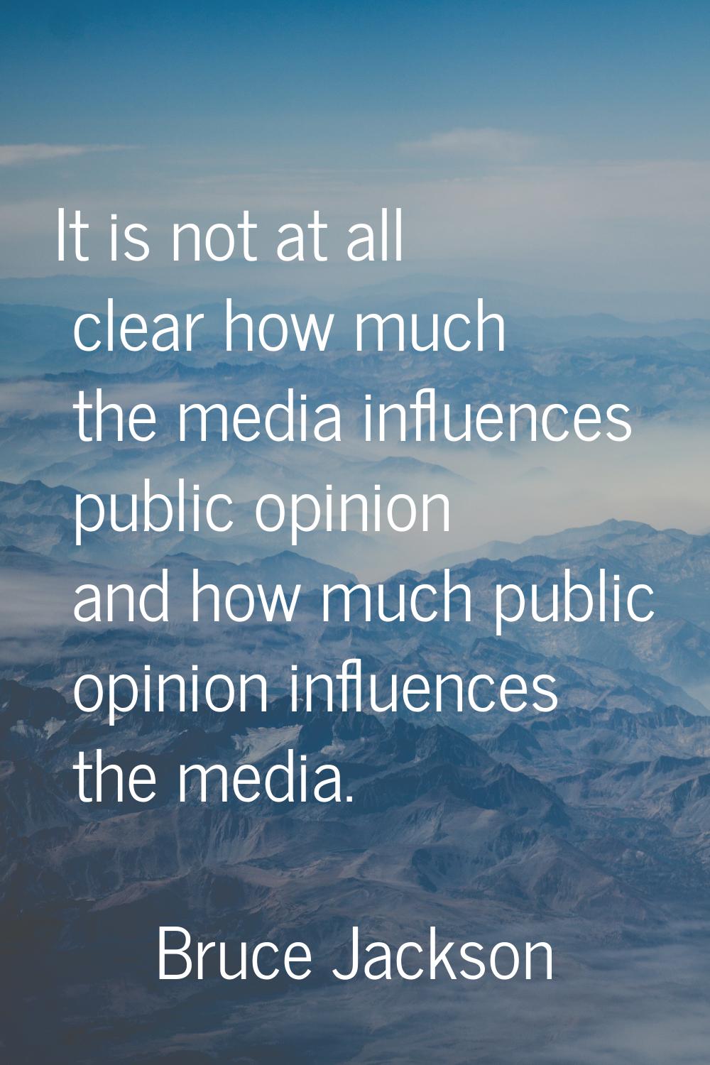 It is not at all clear how much the media influences public opinion and how much public opinion inf