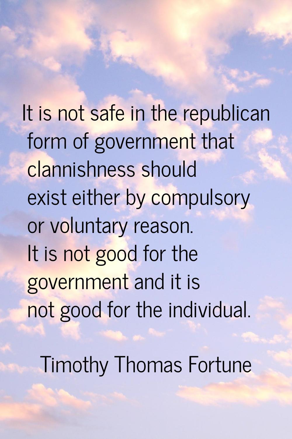 It is not safe in the republican form of government that clannishness should exist either by compul