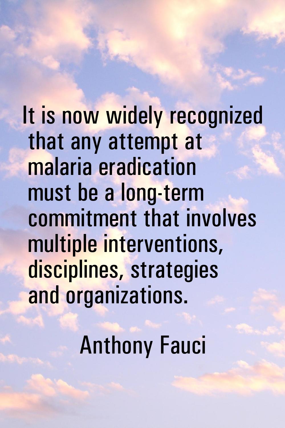 It is now widely recognized that any attempt at malaria eradication must be a long-term commitment 