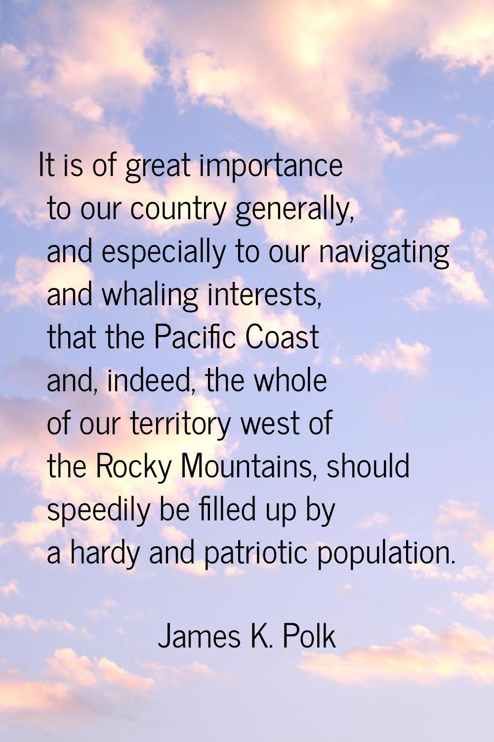 It is of great importance to our country generally, and especially to our navigating and whaling in