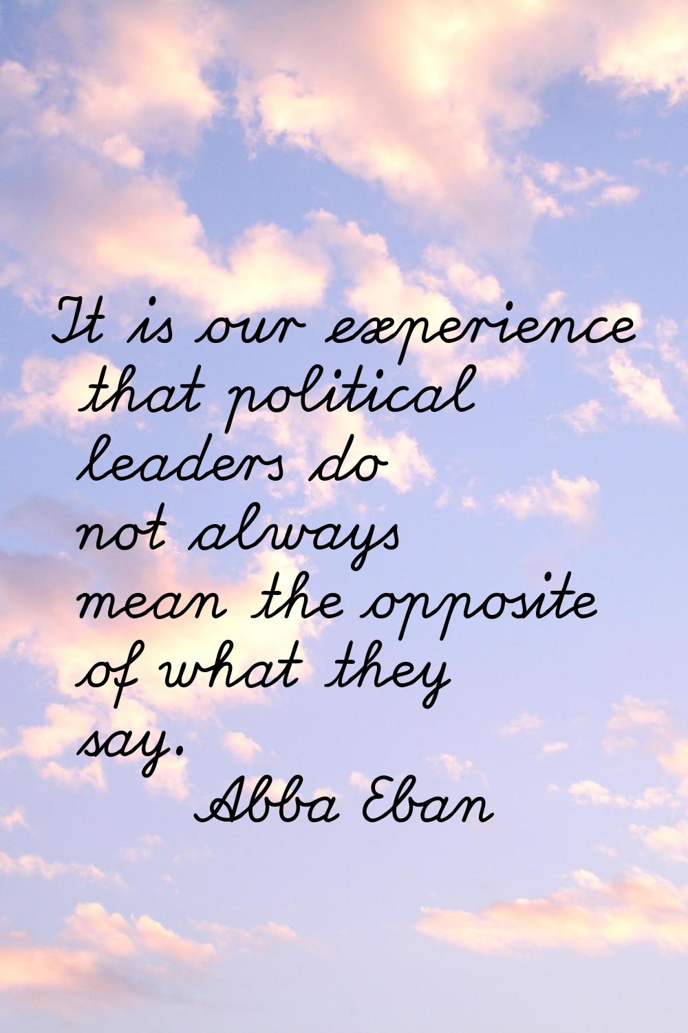 It is our experience that political leaders do not always mean the opposite of what they say.