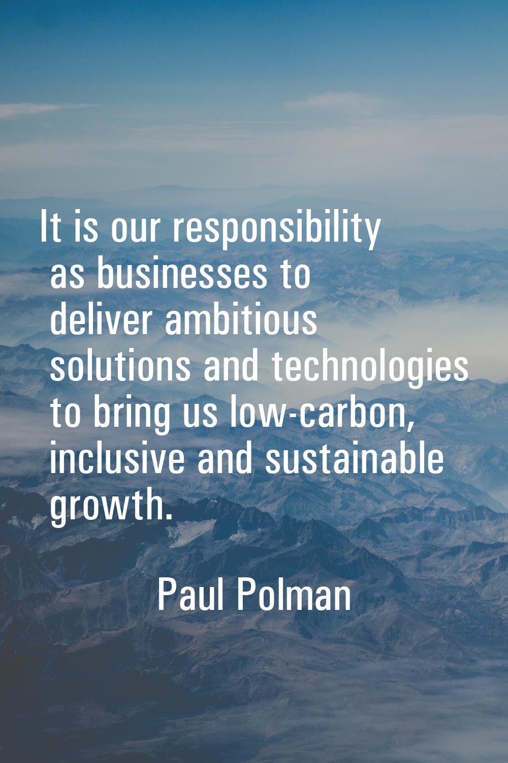 It is our responsibility as businesses to deliver ambitious solutions and technologies to bring us 