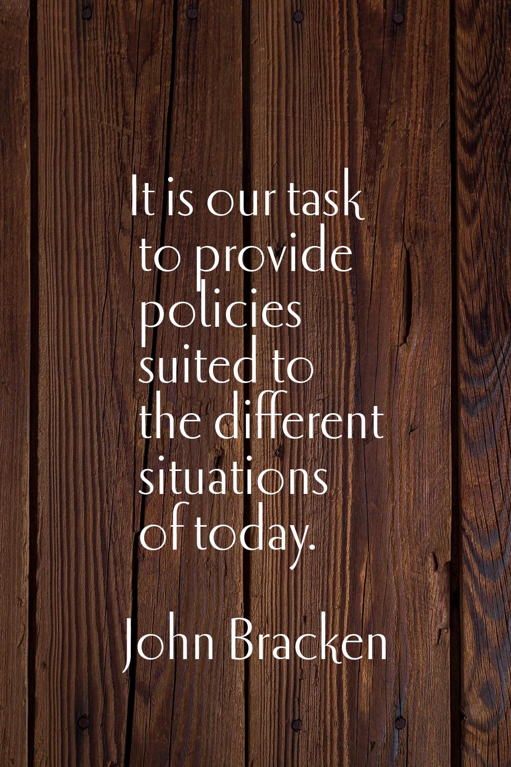 It is our task to provide policies suited to the different situations of today.