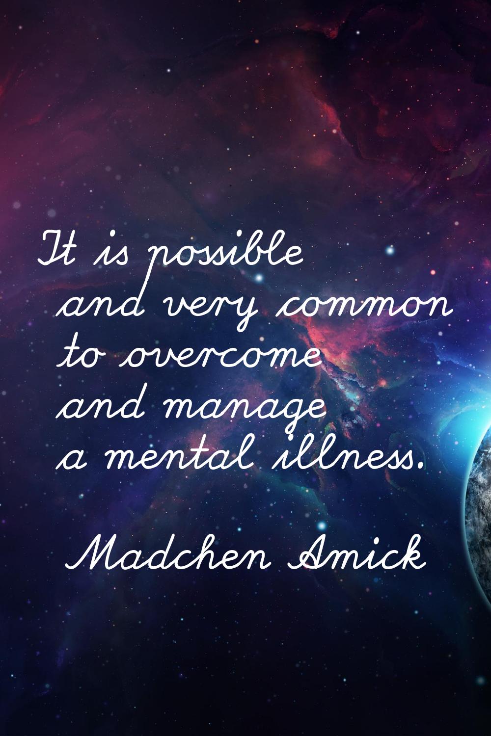 It is possible and very common to overcome and manage a mental illness.
