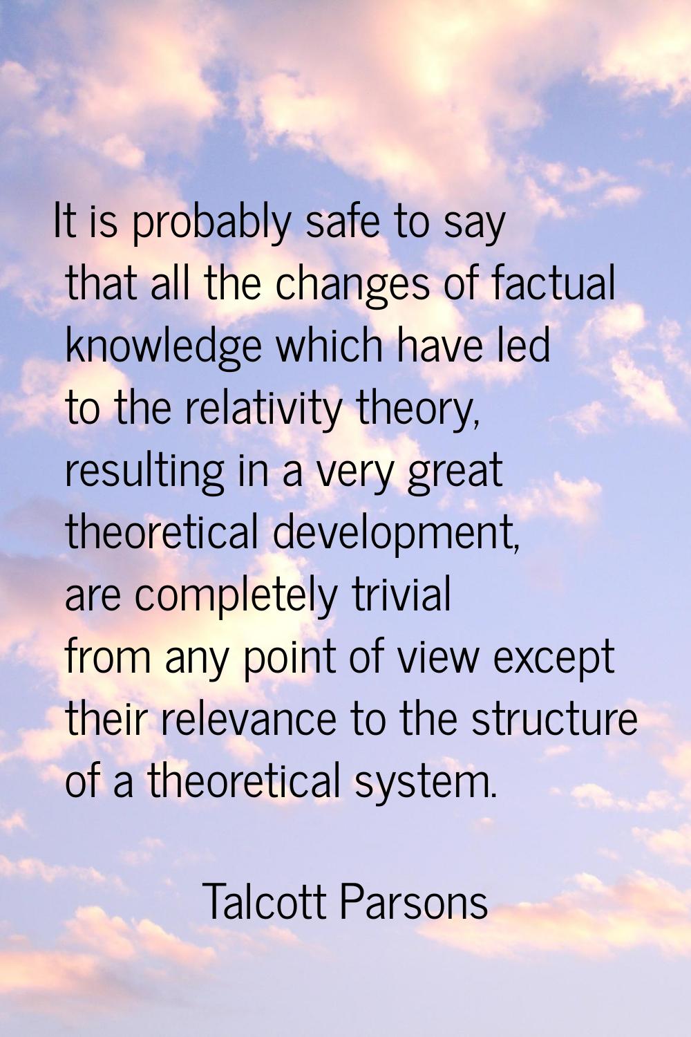 It is probably safe to say that all the changes of factual knowledge which have led to the relativi