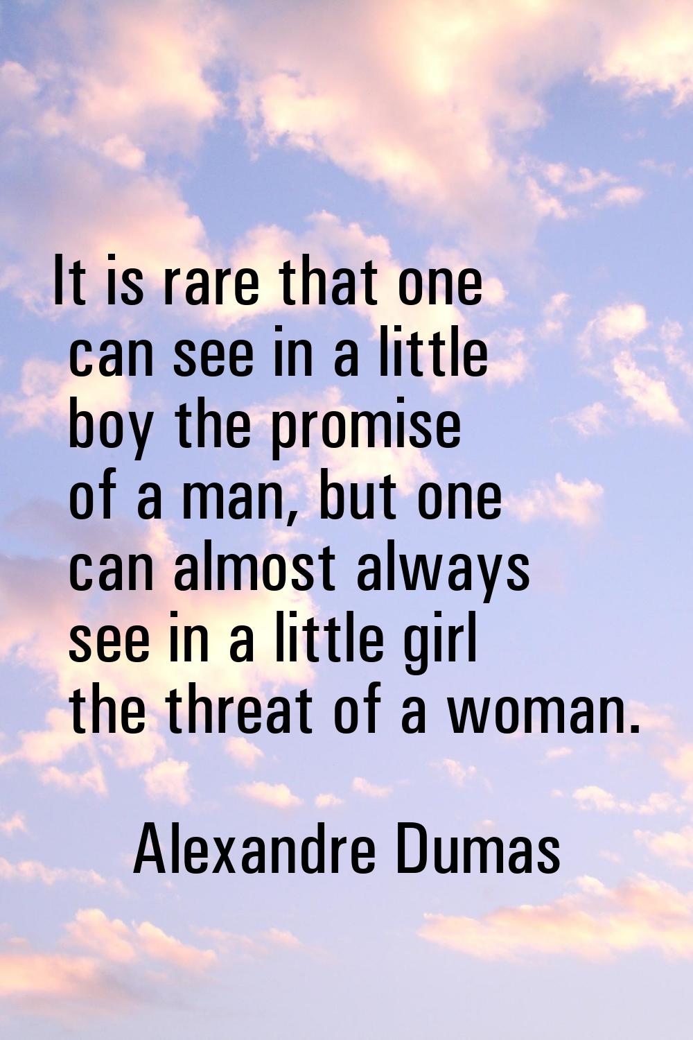 It is rare that one can see in a little boy the promise of a man, but one can almost always see in 