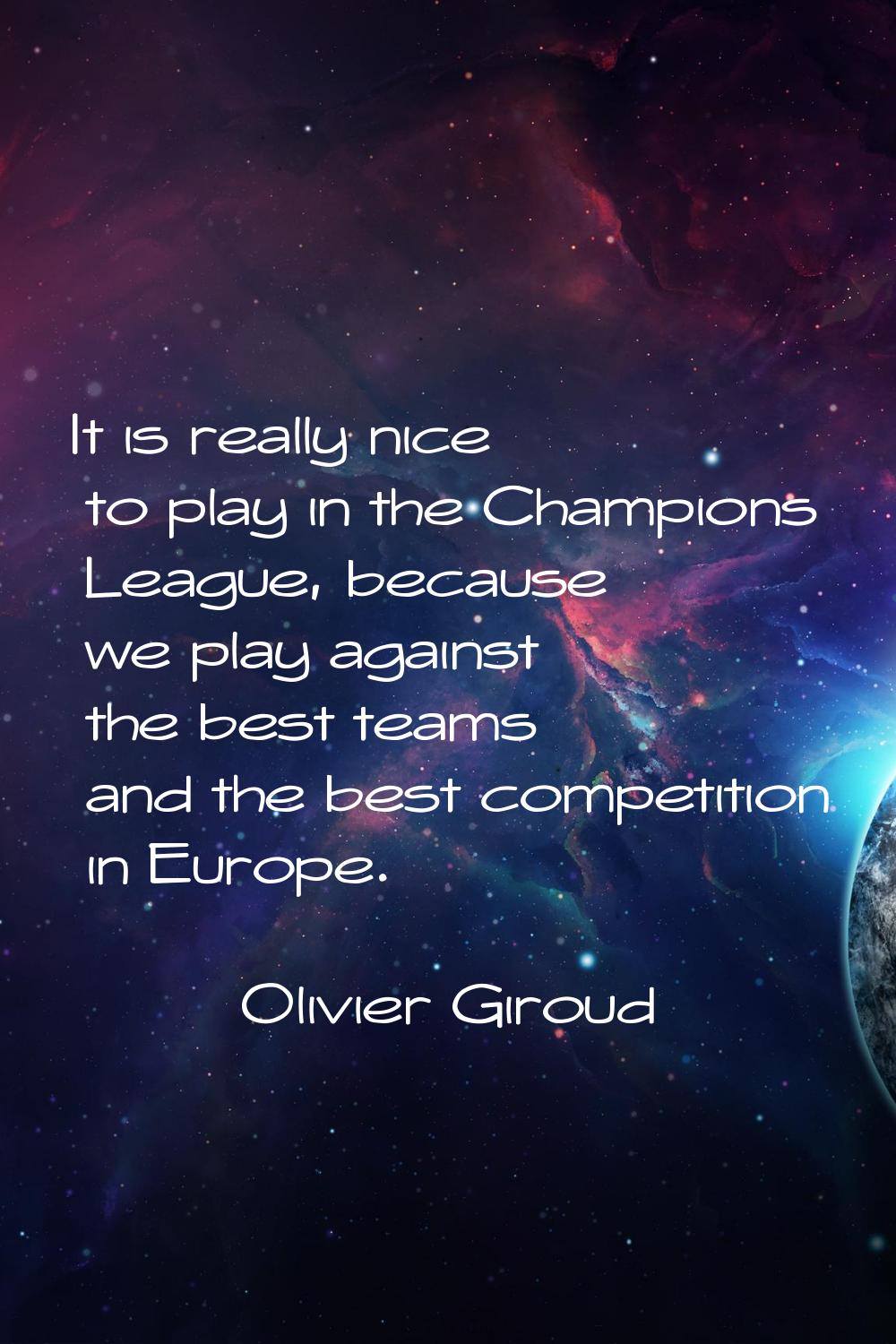 It is really nice to play in the Champions League, because we play against the best teams and the b