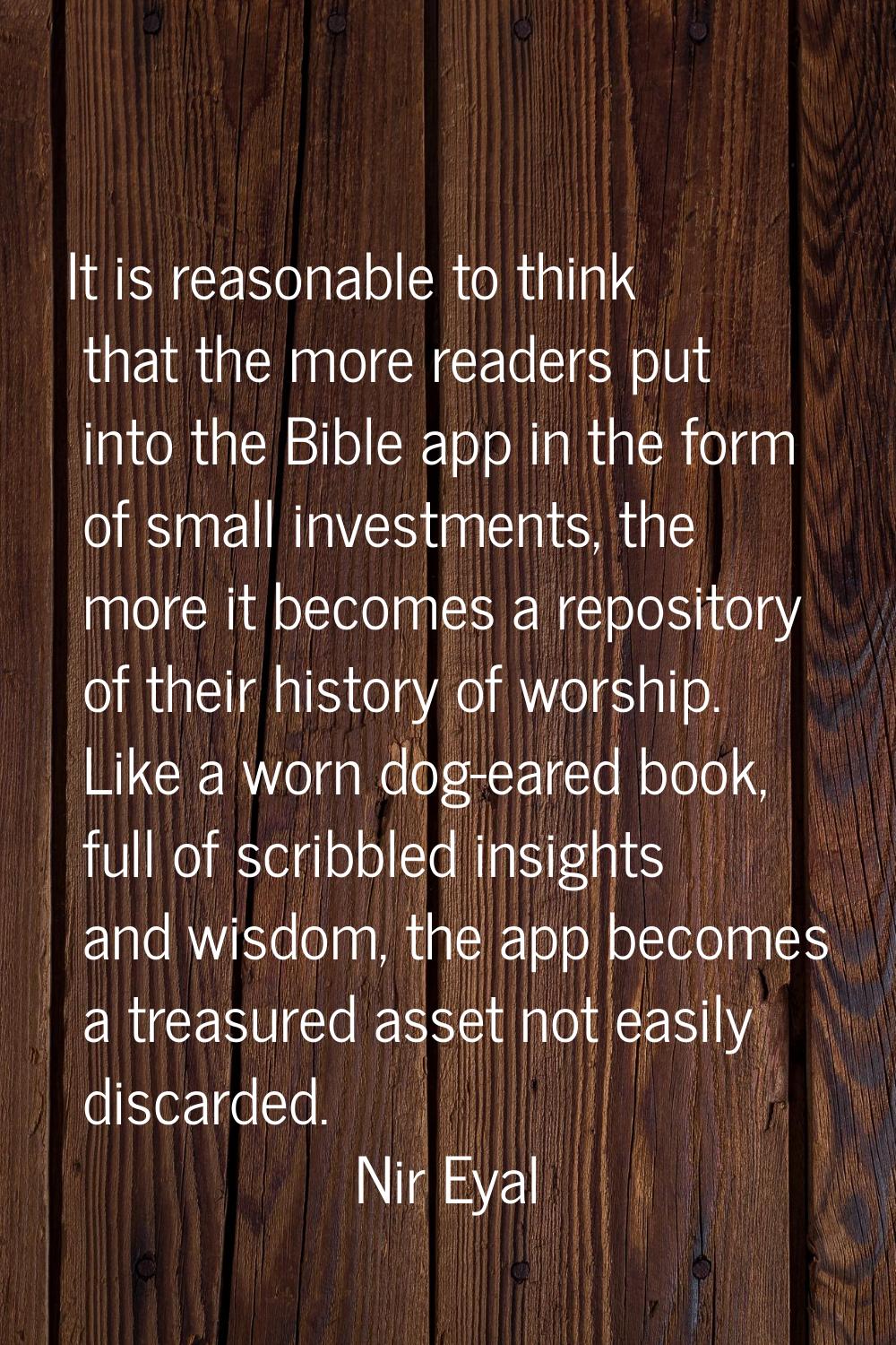 It is reasonable to think that the more readers put into the Bible app in the form of small investm