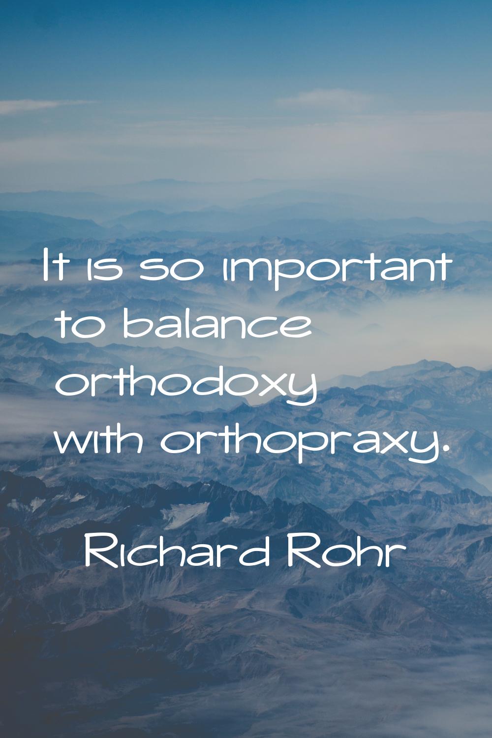 It is so important to balance orthodoxy with orthopraxy.