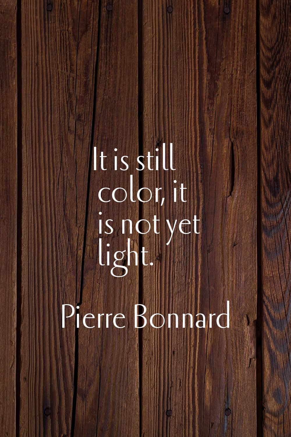It is still color, it is not yet light.