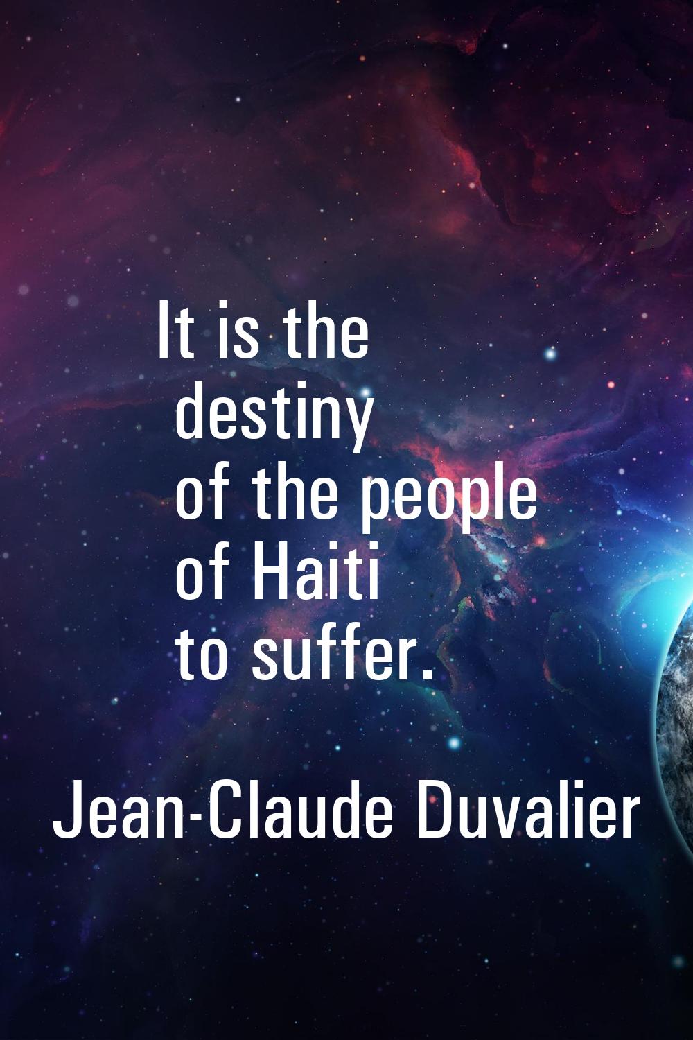It is the destiny of the people of Haiti to suffer.