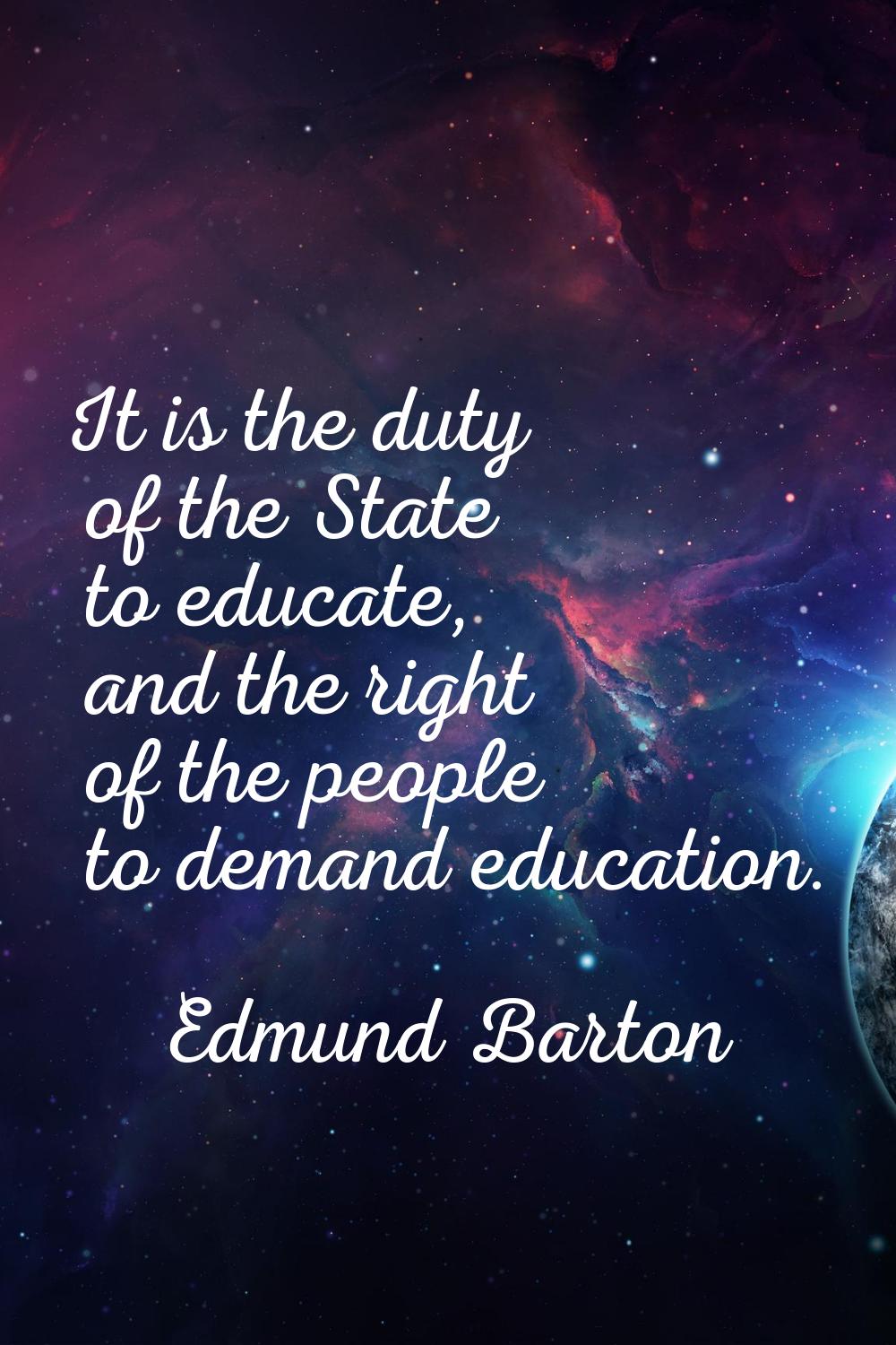 It is the duty of the State to educate, and the right of the people to demand education.