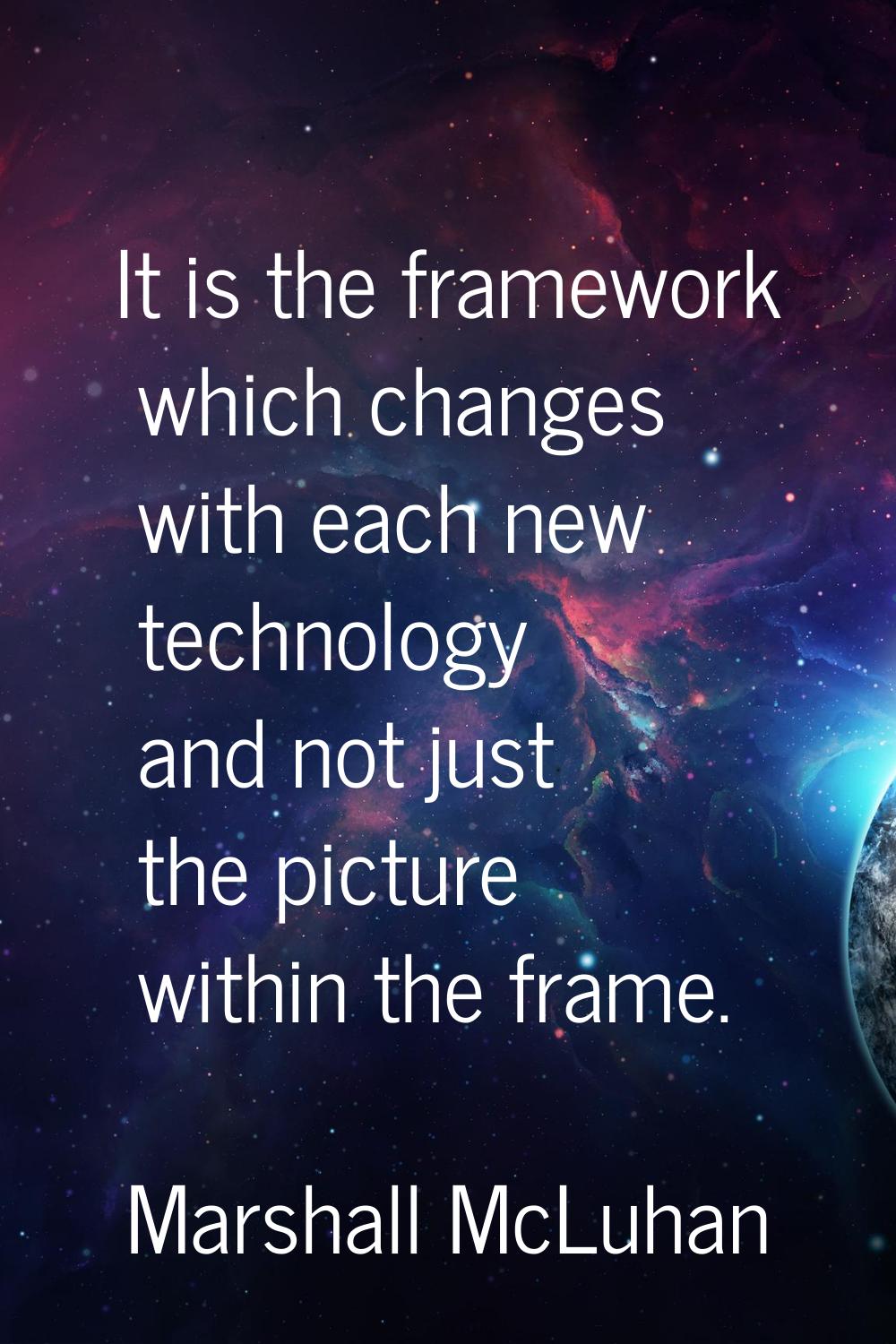 It is the framework which changes with each new technology and not just the picture within the fram