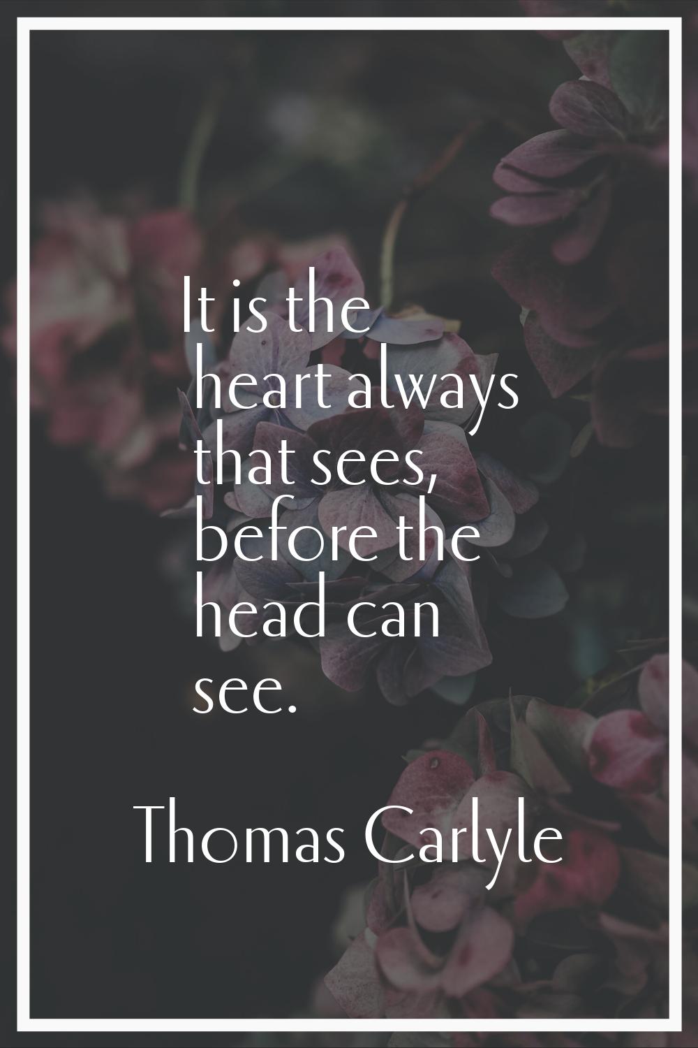 It is the heart always that sees, before the head can see.