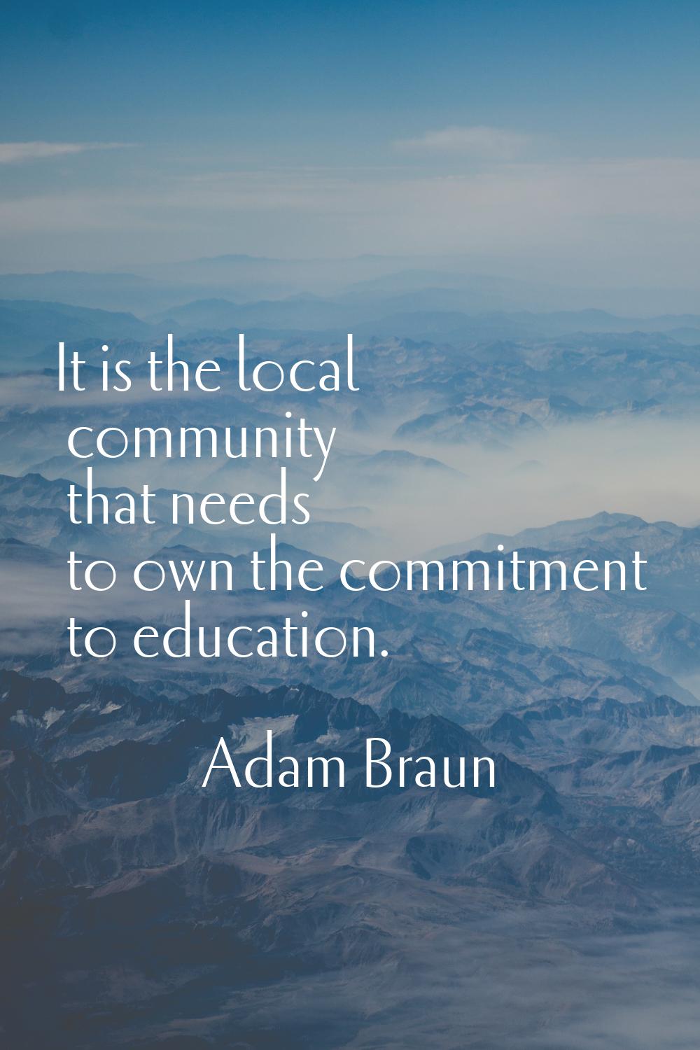 It is the local community that needs to own the commitment to education.