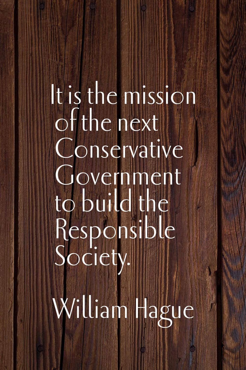 It is the mission of the next Conservative Government to build the Responsible Society.