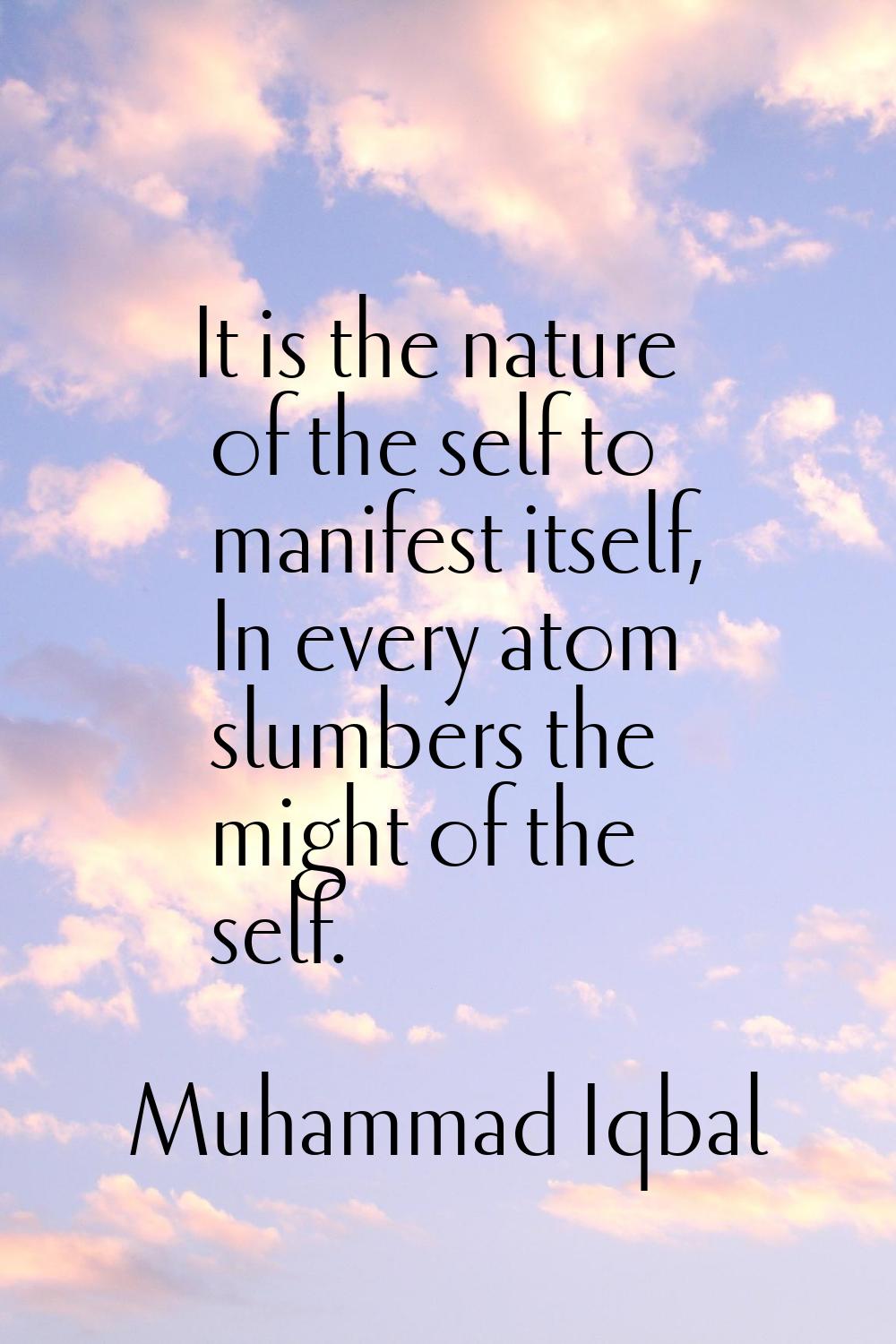 It is the nature of the self to manifest itself, In every atom slumbers the might of the self.