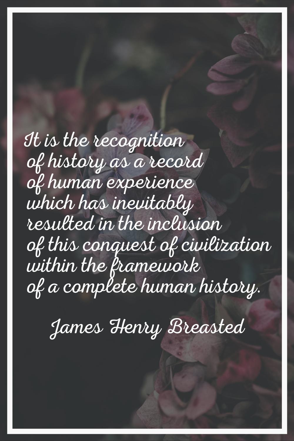 It is the recognition of history as a record of human experience which has inevitably resulted in t