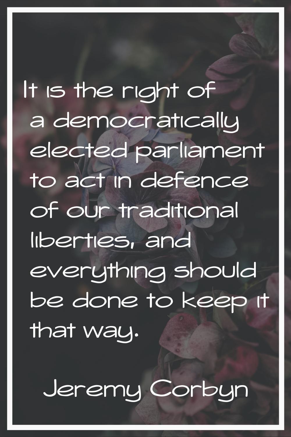 It is the right of a democratically elected parliament to act in defence of our traditional liberti