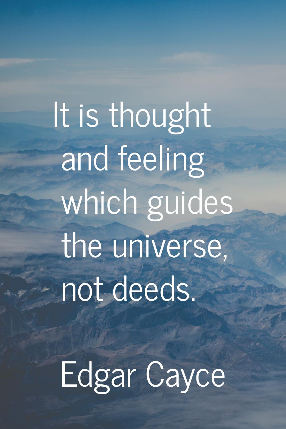 It is thought and feeling which guides the universe, not deeds.