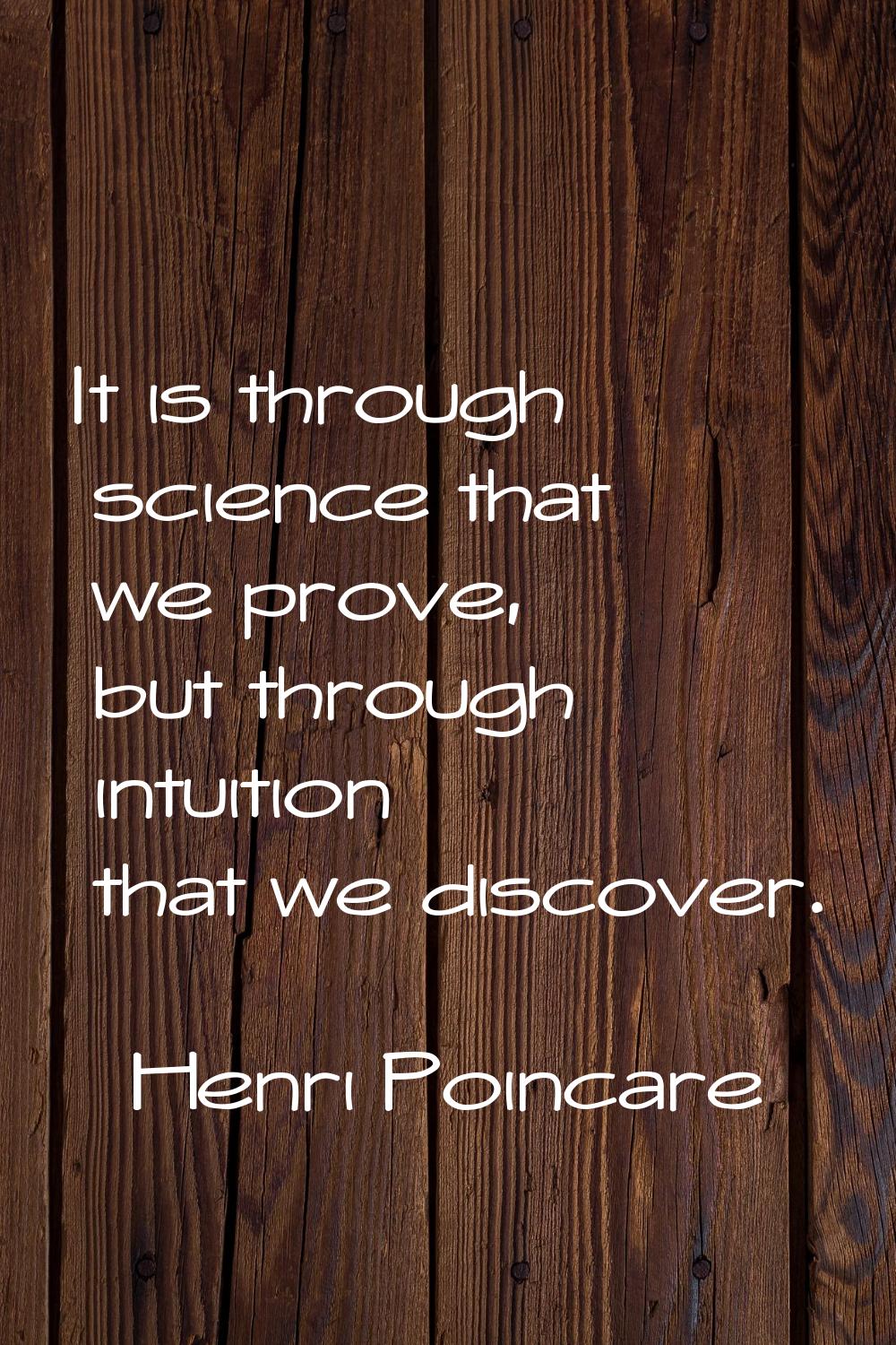 It is through science that we prove, but through intuition that we discover.
