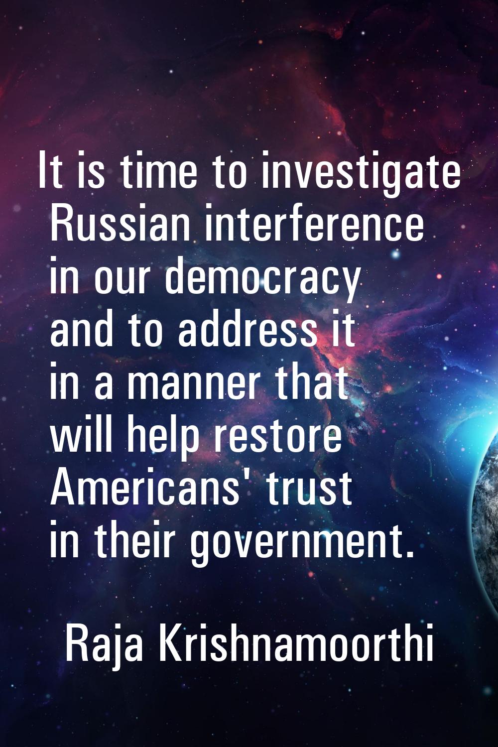 It is time to investigate Russian interference in our democracy and to address it in a manner that 