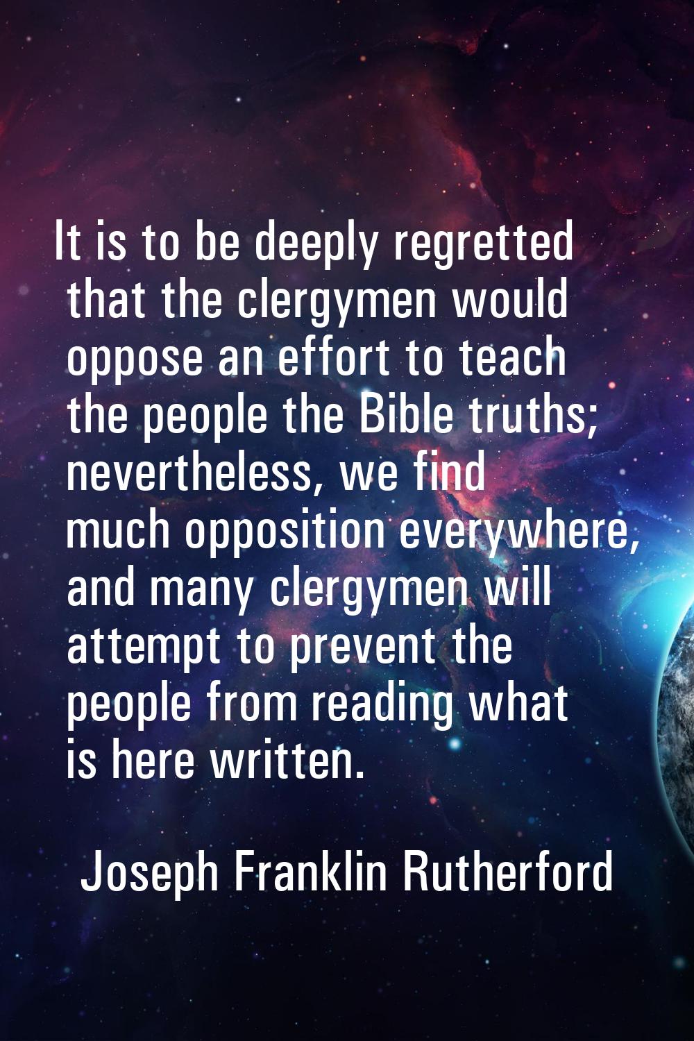 It is to be deeply regretted that the clergymen would oppose an effort to teach the people the Bibl