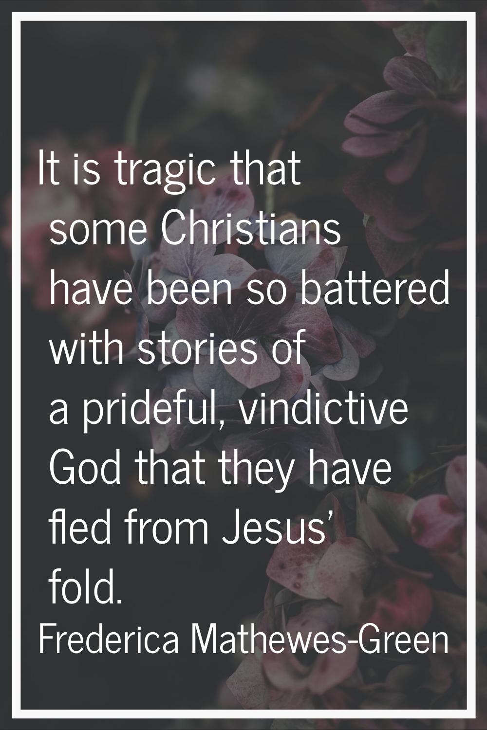 It is tragic that some Christians have been so battered with stories of a prideful, vindictive God 