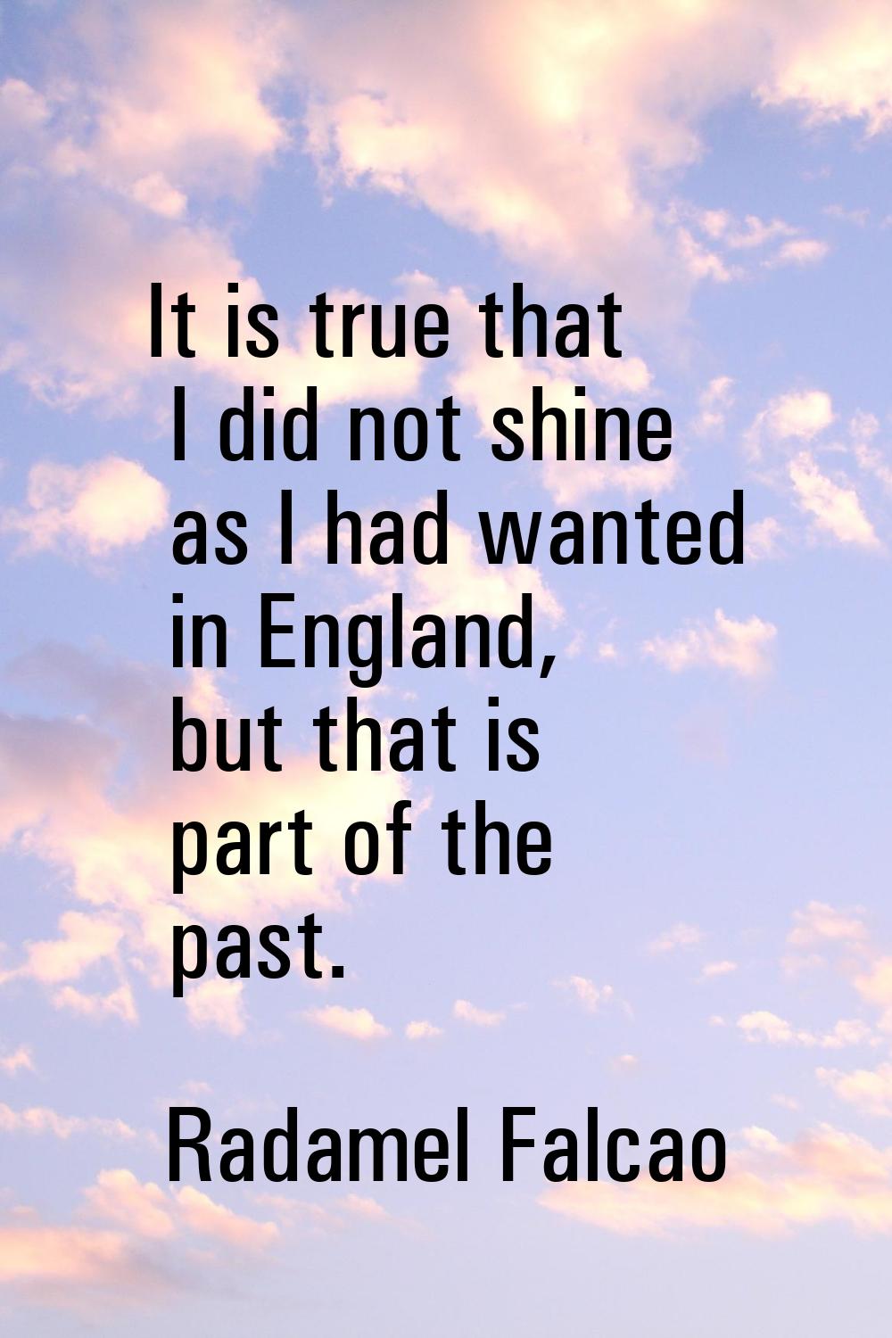 It is true that I did not shine as I had wanted in England, but that is part of the past.