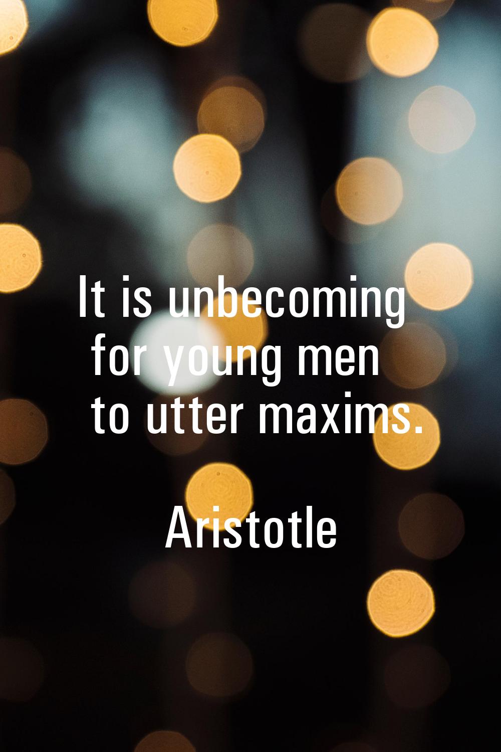 It is unbecoming for young men to utter maxims.