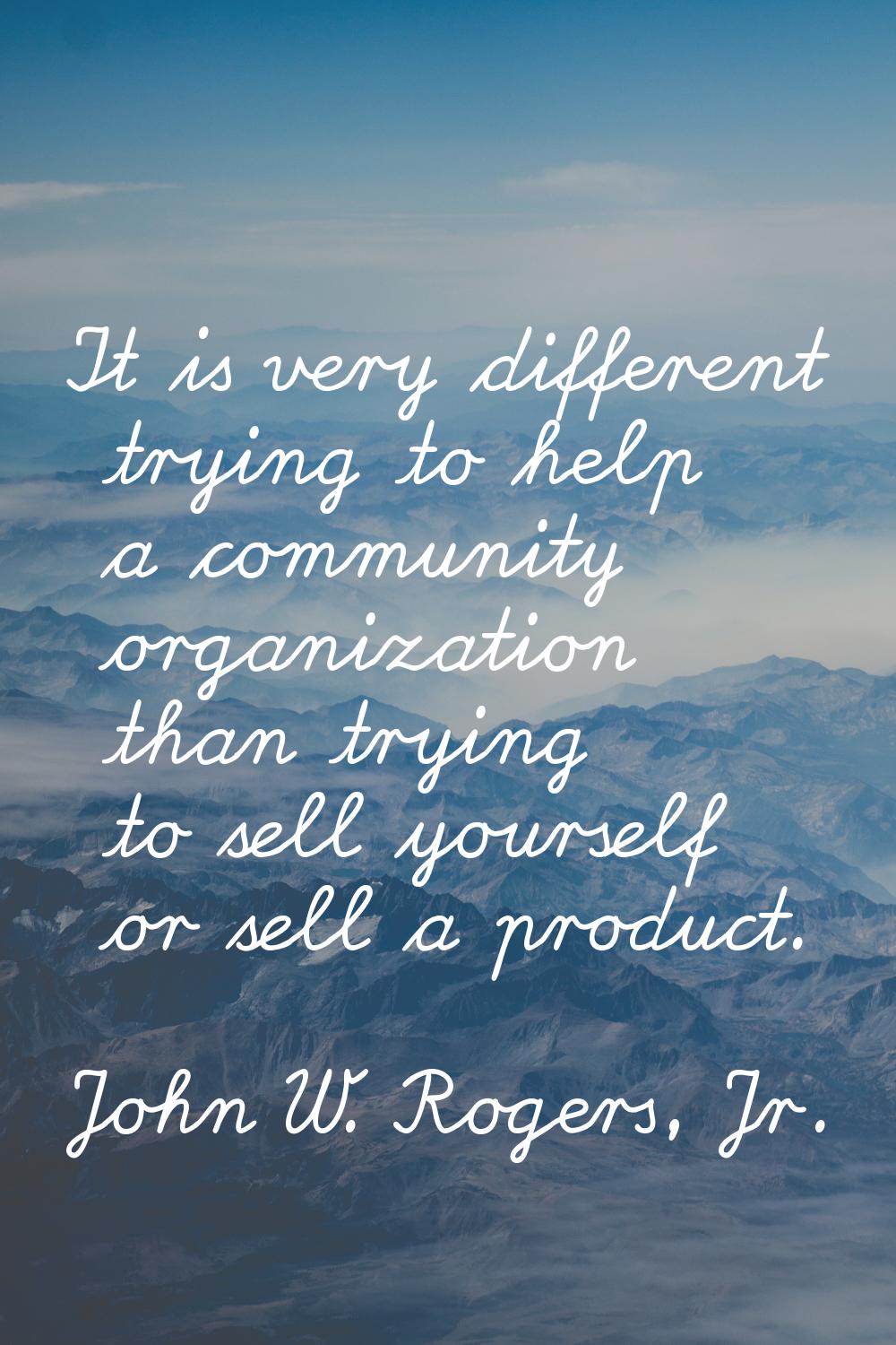 It is very different trying to help a community organization than trying to sell yourself or sell a