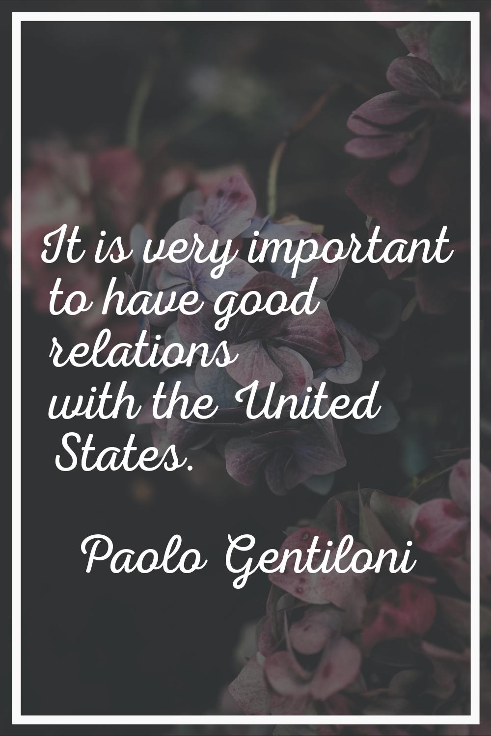 It is very important to have good relations with the United States.