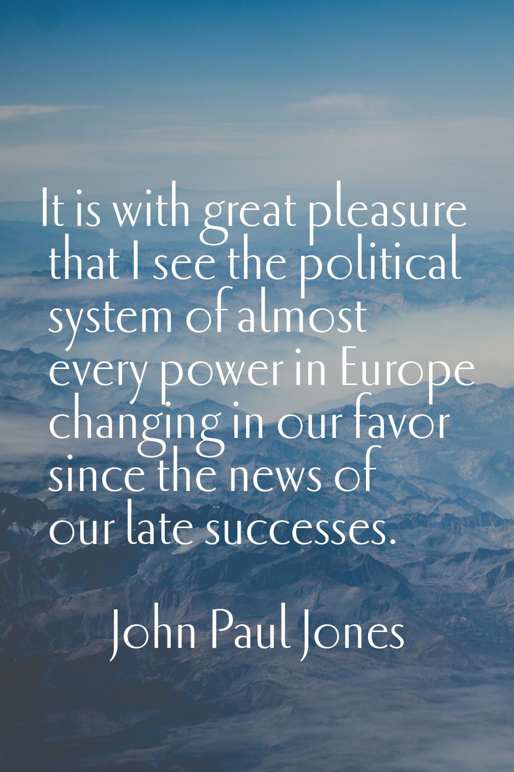 It is with great pleasure that I see the political system of almost every power in Europe changing 